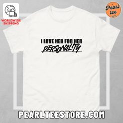 I Love Her For Her Personality – Unisex Classic T-Shirt