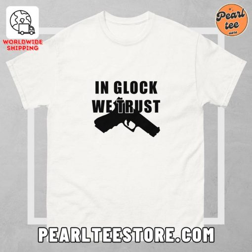 In Glock We Trust – Unisex Classic T-Shirt