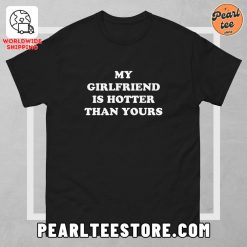 My Girlfriend Is Hotter Than Yours – Unisex Classic Tee