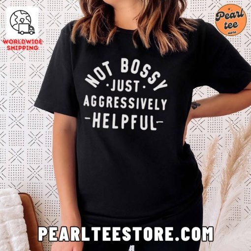 Not Bossy Just Aggressively Helpful – Unisex Graphics T-Shirt