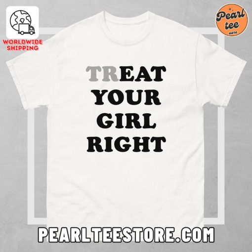 Treat Your Girl Right – Unisex Classic T-Shirt